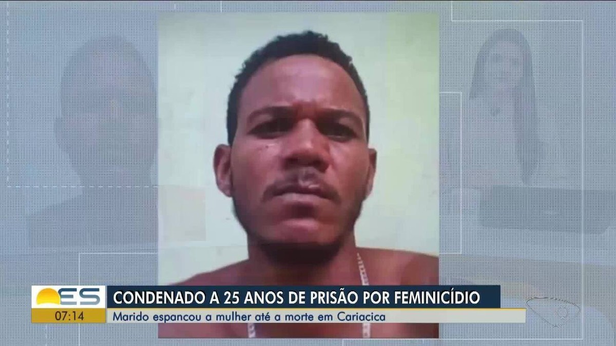 Homem Que Espancou Esposa Até A Morte é Condenado A 25 Anos De Prisão No Es Espírito Santo G1 9347