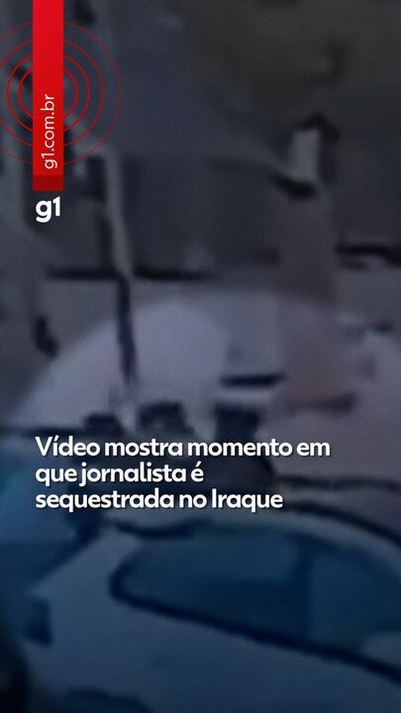 Vídeo mostra momento em que jornalista é sequestrada no Iraque