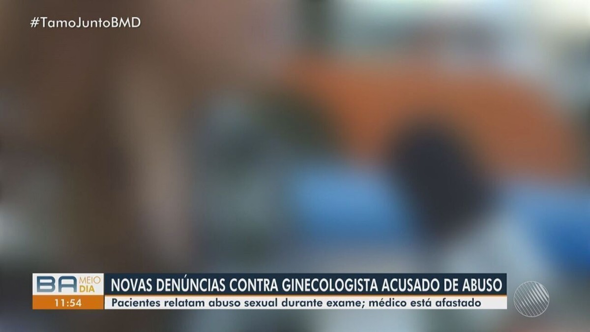 Pacientes relatam novas denúncias contra ginecologista acusado de abuso na  BA