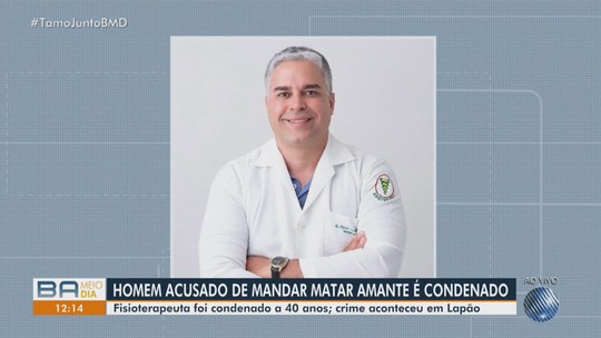Fisioterapeuta é condenado a mais de 40 anos de prisão por mandar torturar e matar amante no norte da Bahia - Programa: Bahia Meio Dia – Salvador 