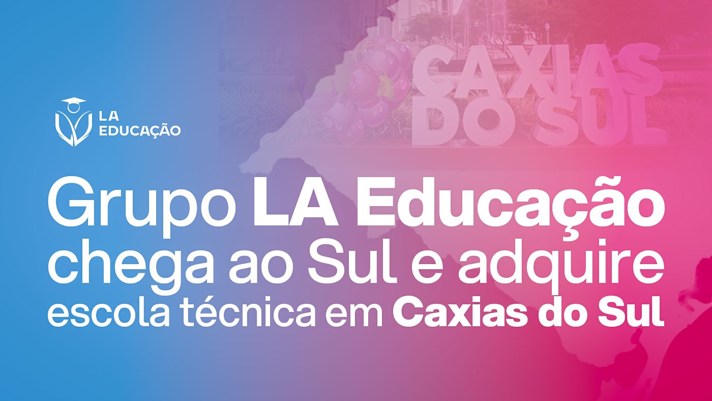 Grupo LA Educação expande para o Sul e adquire escola técnica tradicional em Caxias do Sul (RS) 