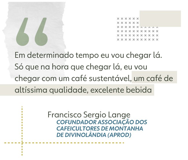 Em determinado tempo eu vou chegar lá. Só que na hora que chegar lá, eu vou chegar com um café sustentável, um café de altíssima qualidade, excelente bebida