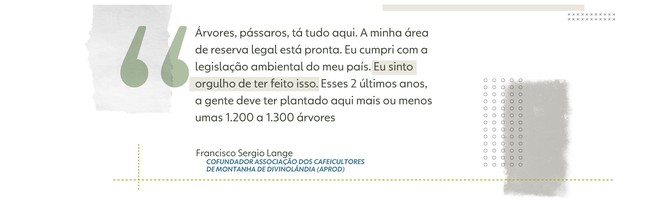 “Árvores, pássaros, tá tudo aqui. A minha área de reserva legal está pronta. Eu cumpri com a legislação ambiental do meu país. Eu sinto orgulho de ter feito isso. Esses 2 últimos anos, a gente deve ter plantado aqui mais ou menos umas 1.200 a 1.300 árvores”, diz Francisco Sérgio Lange, da Aprod. 