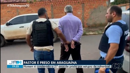 Pastor condenado a 27 anos de prisão por estupro de vulnerável é preso em Araguaína